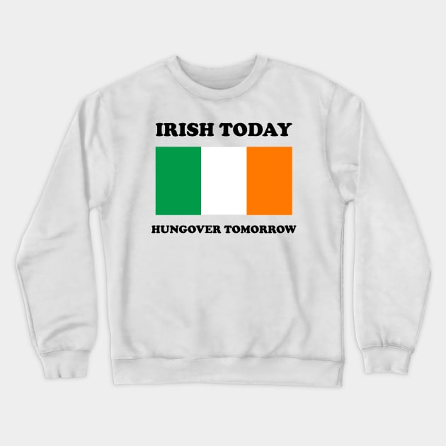 Irish Today Hungover Tomorrow Funny St Patricks Day Crewneck Sweatshirt by Tees Bondano